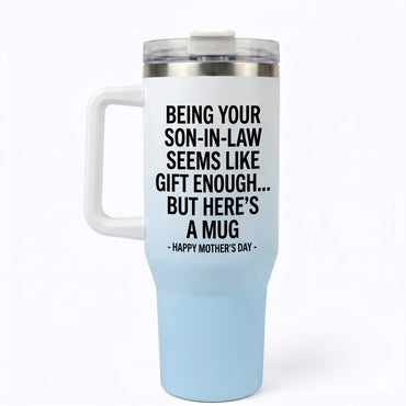 Funny "Being Your Son-In-Law Is Gift Enough" 40oz Tumbler with Handle | Sarcastic Mother's Day Gift for Mother in Law from Son in Law, Best MIL Present, Insulated Travel Mug Fits Car Cup Holder